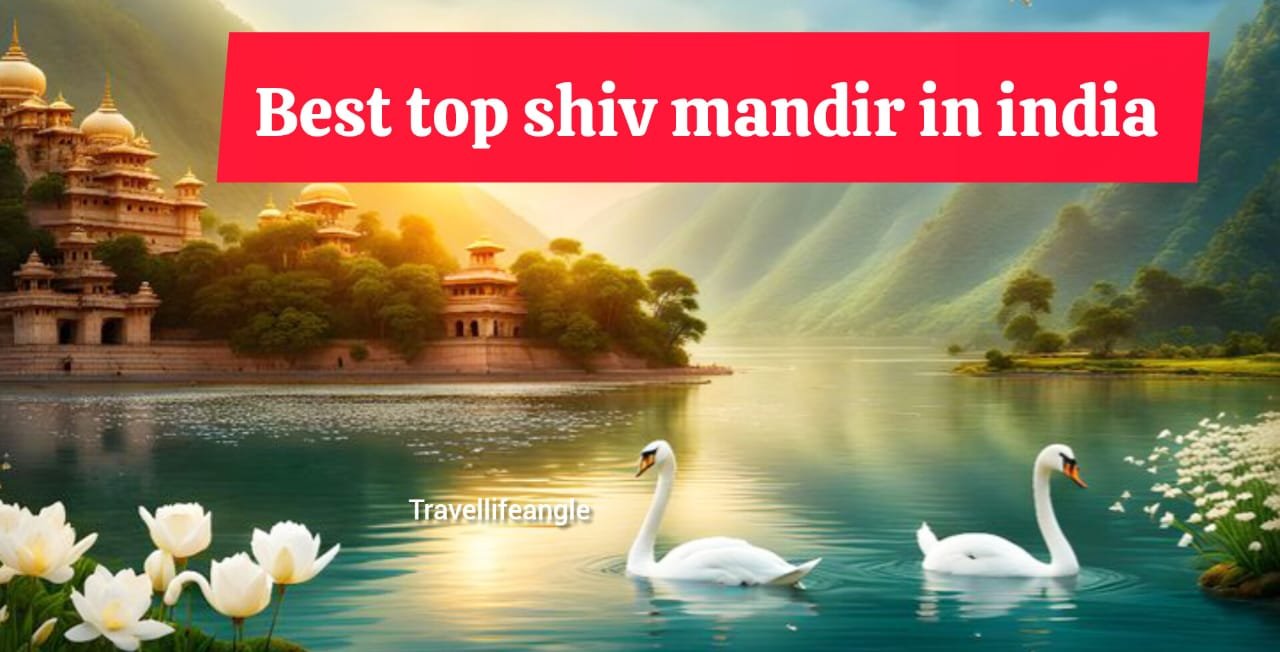 Best top 10 shiv mandir in India सावन में इन जगहों पर जरुर जाए