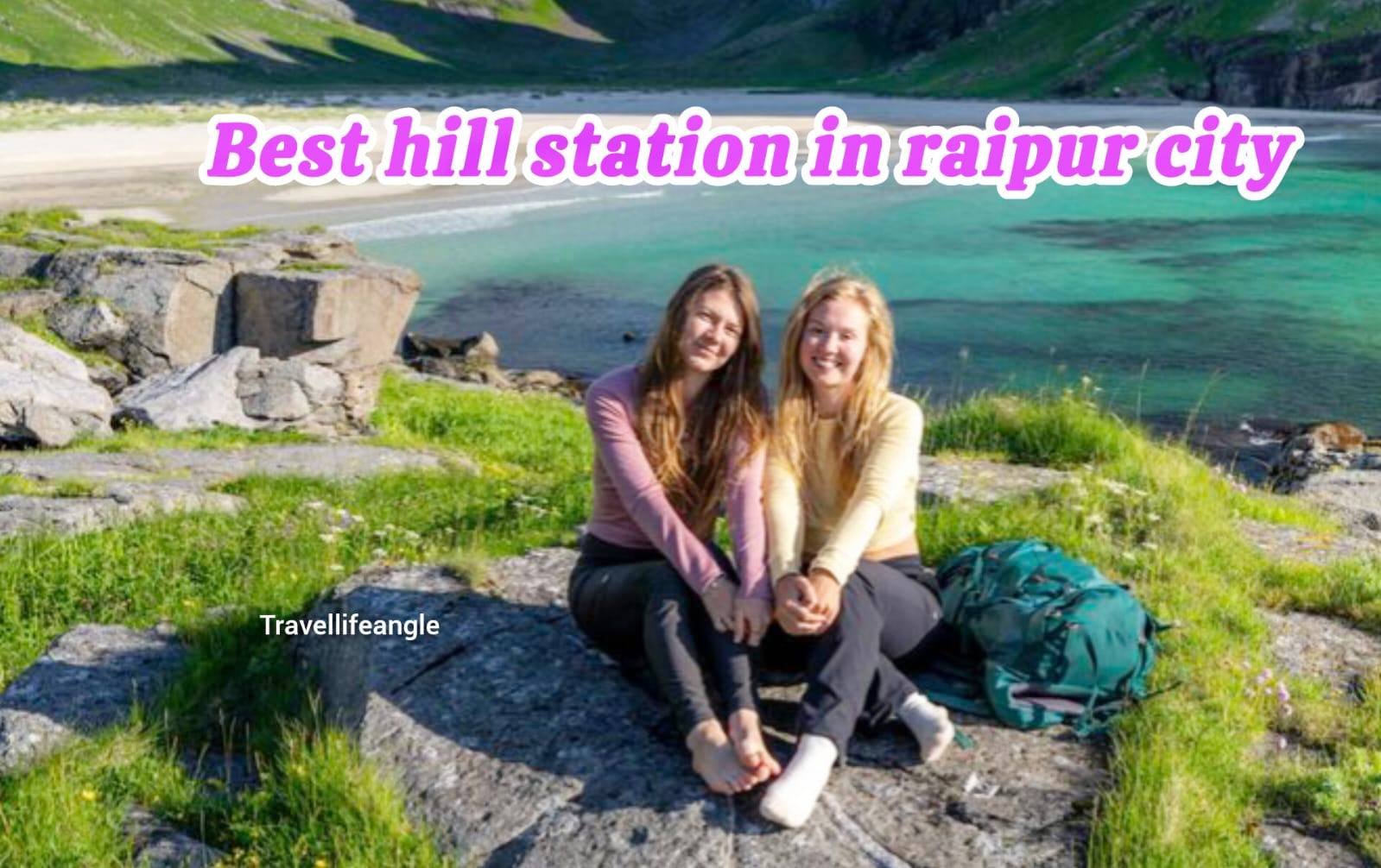 रायपुर के 7 हिल स्टेशन best hill stations in Raipur