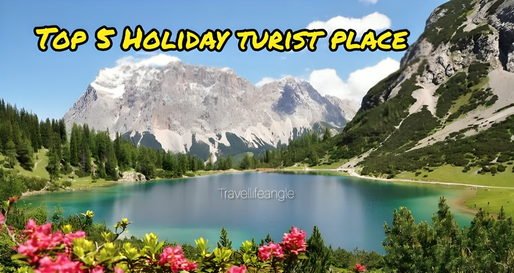 Top 5 holiday tourist place शीर्ष 5 अवकाश पर्यटन स्थल