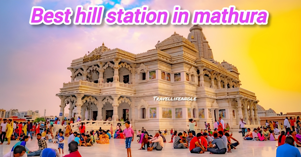 Top best 9 hill station in mathura मथुरा में शीर्ष सर्वश्रेष्ठ 9 हिल स्टेशन