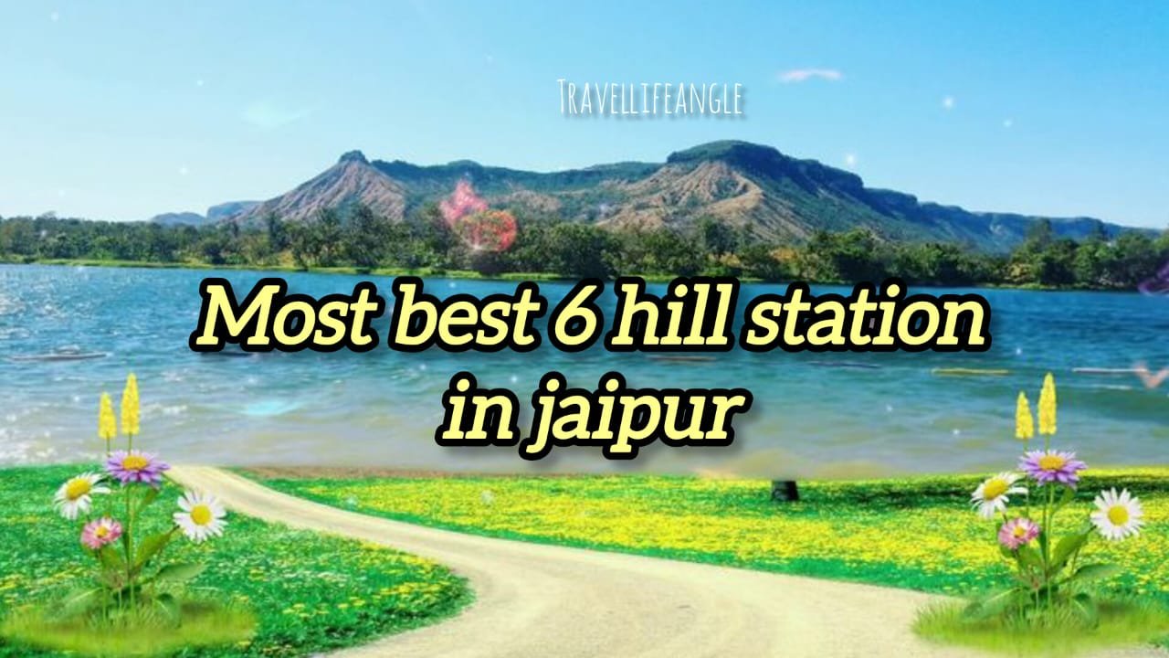 जयपुर में घूमने के लिए best 6 सबसे बेहतर hill station visit Jaipur Rajasthan